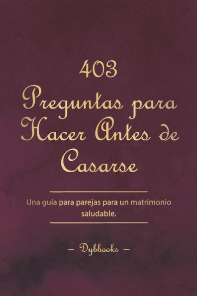 403 Preguntas para Hacer Antes de Casarse: Una guía para parejas para un matrimonio saludable.