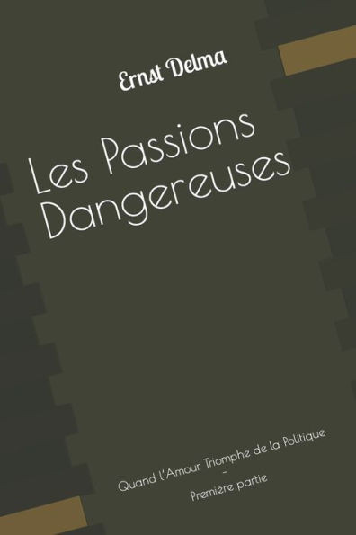 Les Passions Dangereuses: Quand l'Amour Triomphe de la Politique - PremiÃ¨re partie