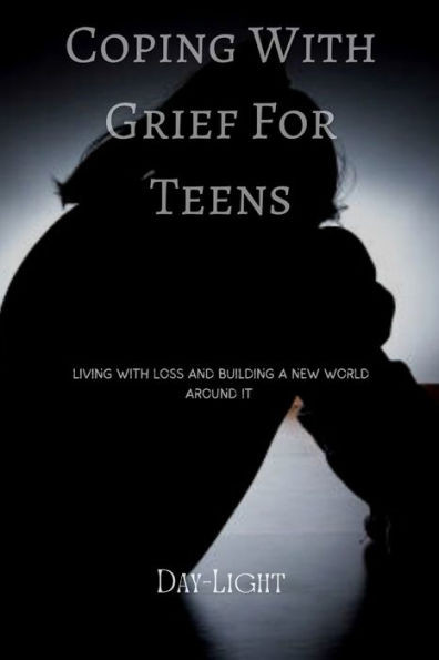 Coping with Grief for Teens: Living with Loss and Building a New World Around it