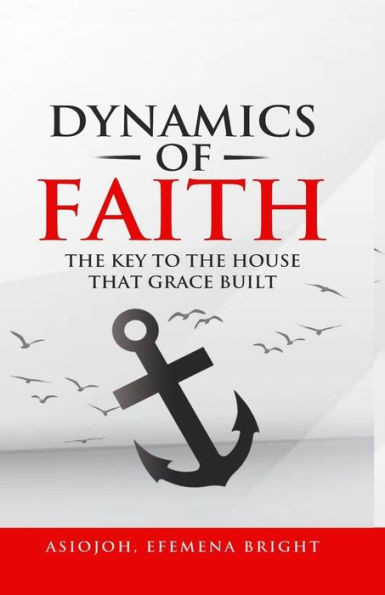 Dynamics of Faith: The Key To The House That Grace Built