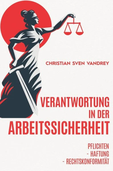 Verantwortung in der Arbeitssicherheit: Pflichten - Haftung - RechtskonformitÃ¤t