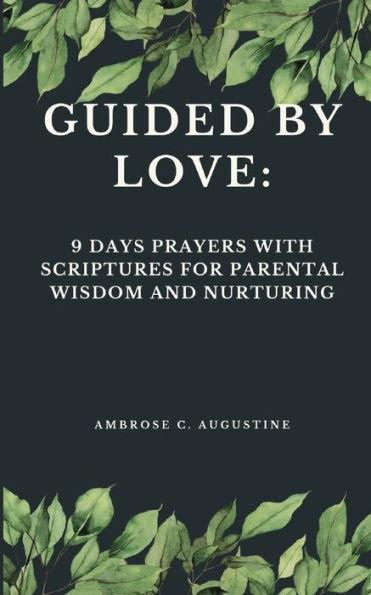 Guided by Love: 9 Days Prayers with Scriptures for Parental Wisdom and Nurturing