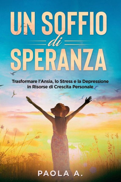 Un Soffio di Speranza: Trasformare l'Ansia, lo Stress e la Depressione in Risorse di Crescita