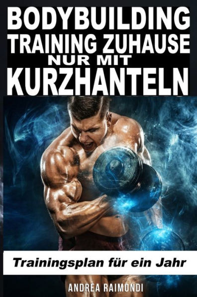 Bodybuilding Training Zuhause Nur Mit Kurzhanteln: Trainingsplan fÃ¼r ein Jahr