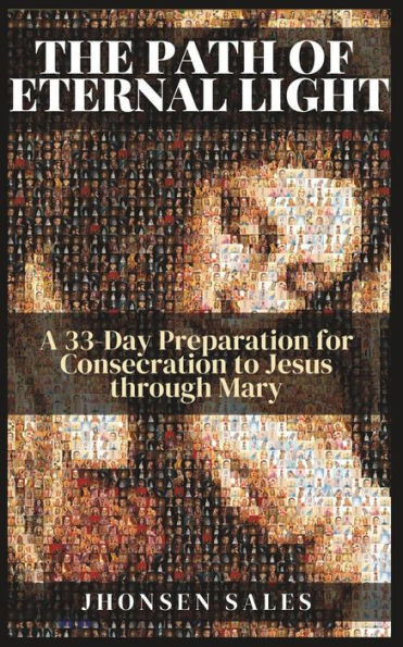 The Path of Eternal Light: A 33-Day Preparation for Consecration to Jesus through Mary