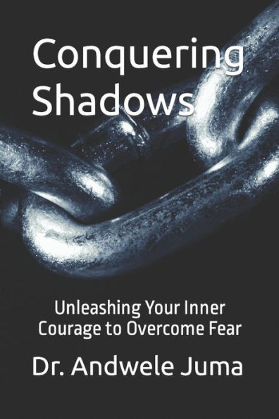 Conquering Shadows: Unleashing Your Inner Courage to Overcome Fear