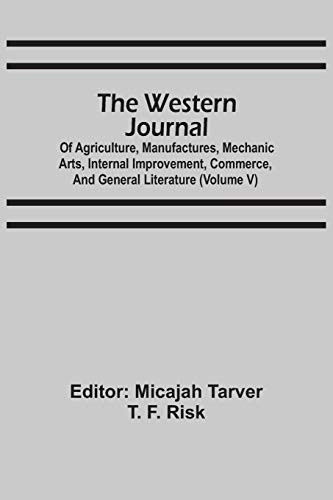 The Western Journal: Of Agriculture, Manufactures, Mechanic Arts, Internal Improvement, Commerce, And General Literature (Volume V)
