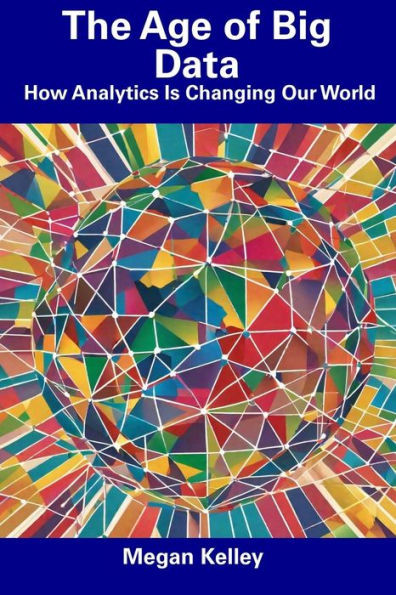 The Age of Big Data: How Analytics Is Changing Our World