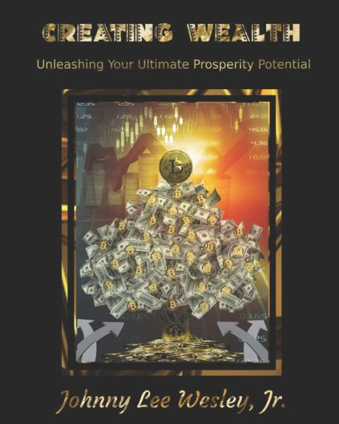 Creating Wealth: Unleashing Your Ultimate Prosperity Potential
