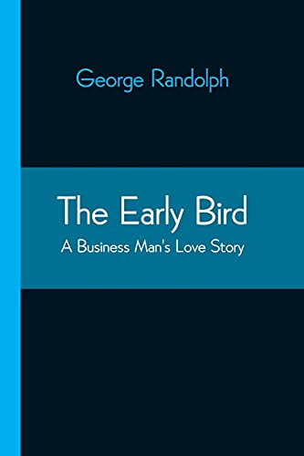 The Early Bird: A Business Man'S Love Story