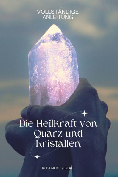Die Heilkraft von Quarz und Kristallen VOLLSTÃ„NDIGE ANLEITUNG