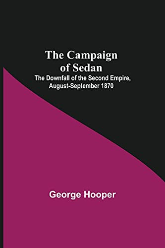 The Campaign Of Sedan; The Downfall Of The Second Empire, August-September 1870