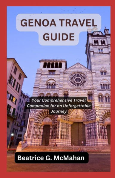 Genoa Travel Guide: Your Comprehensive Travel Companion for an Unforgettable Journey