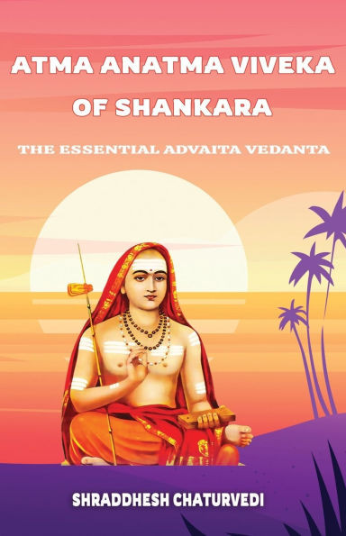 Atma Anatma Viveka Of Shankara: The Essential Advaita Vedanta