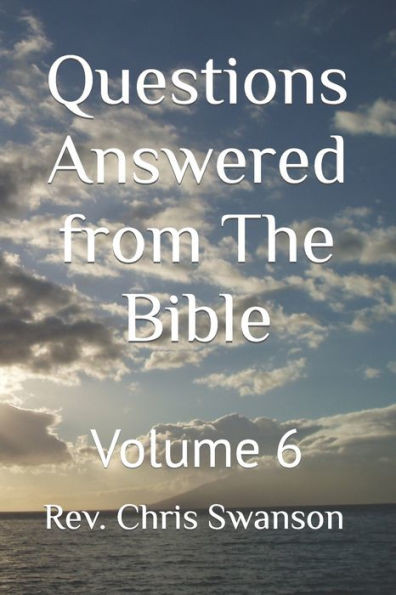 Questions Answered from The Bible: Volume 6