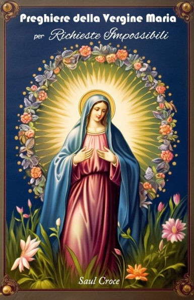 Preghiere della Vergine Maria per Richieste Impossibili