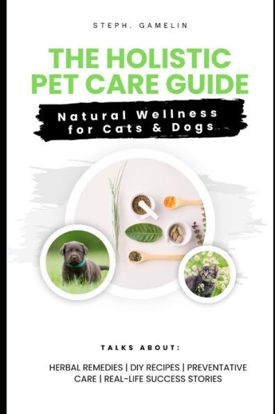 The Holistic Pet Care Guide: Natural Wellness for Cats and Dogs