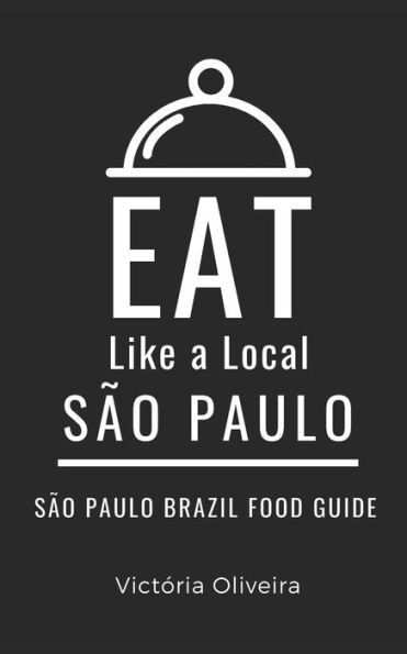 Eat Like a Local- SÃ£o Paulo: SÃ£o Paulo Brazil Food Guide