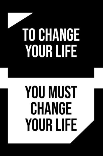 To Change Your Life: You Must Change Your Life