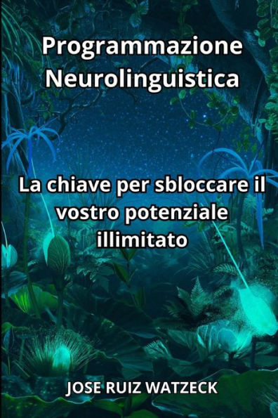 Programmazione Neurolinguistica: La chiave per sbloccare il vostro potenziale Illimitato