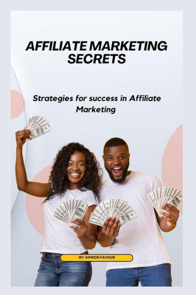 Affiliate marketing secrets: Strategies for Success in Affiliate Marketing