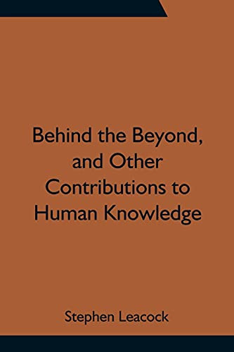 Behind The Beyond, And Other Contributions To Human Knowledge