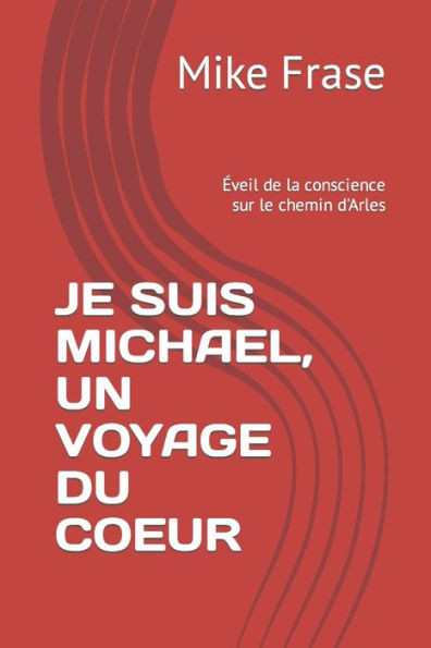Je Suis Michael, Un Voyage Du Coeur: Éveil de la conscience sur le chemin d'Arles