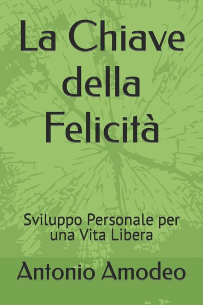 La Chiave della FelicitÃ : Sviluppo Personale per una Vita Libera