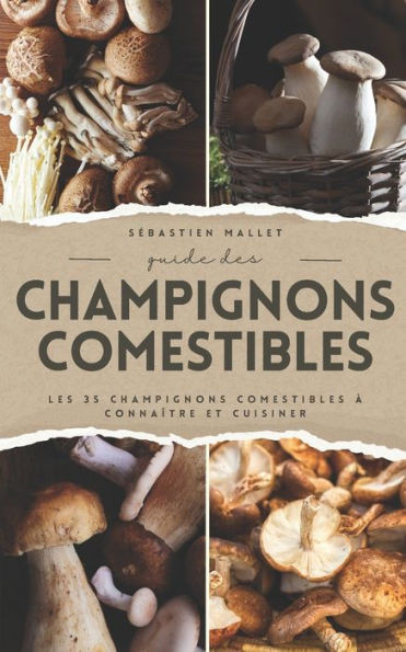 Guide Des Champignons Comestibles: Les 35 champignons comestibles Ã  connaÃ®tre et cuisiner