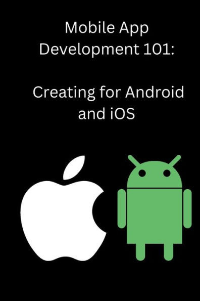 Mobile App Development 101: Creating for Android and iOS