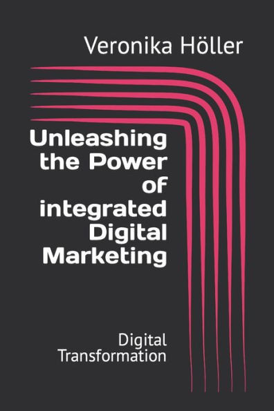 Unleashing the Power of integrated Digital Marketing: Digital Transformation