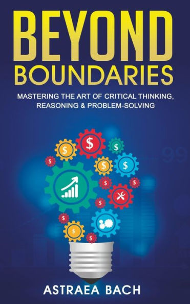 Beyond Boundaries: Mastering the Art of Critical Thinking, Reasoning & Problem-Solving