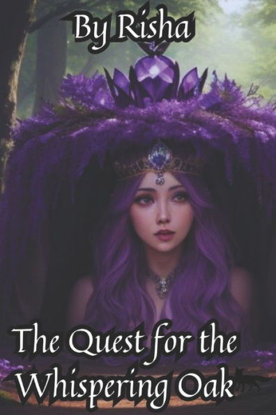 The Quest for the Whispering Oak: ""The Quest for the Whispering Oak: A Tale of Courage, Friendship, and the Magic of Eldoria""