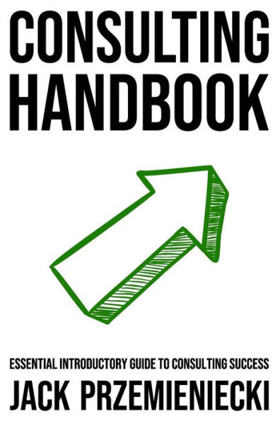 Consulting Handbook: Essential Introductory Guide to Consulting Success