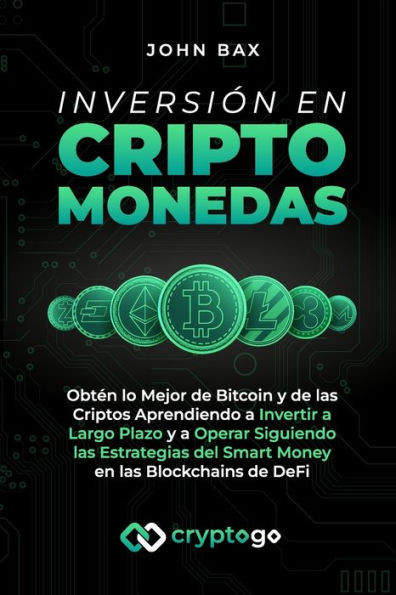 Inversión en Criptomonedas: Obtén lo Mejor de Bitcoin y de las Criptos Aprendiendo a Invertir a Largo Plazo y a Operar Siguiendo las Estrategias del S