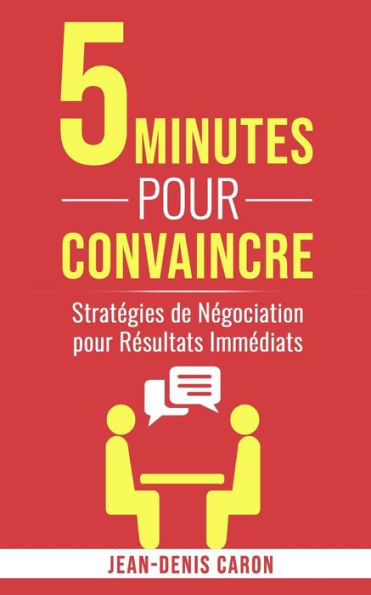 5 Minutes pour Convaincre: Stratégies de Négociation pour Résultats Immédiats