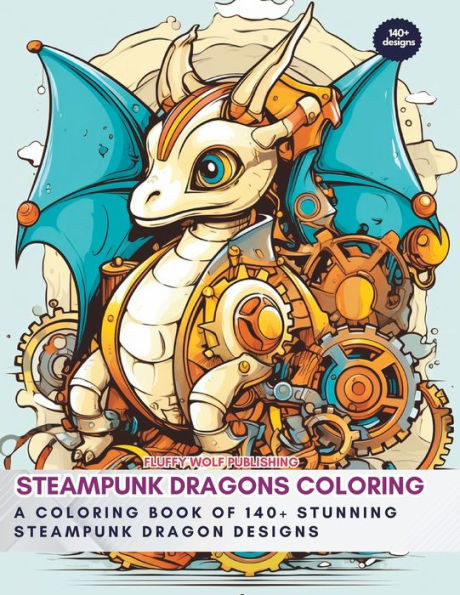Steampunk Dragons Coloring: A Coloring Book of 140+ Stunning Steampunk Dragon Designs: Steampunk Coloring book for Beginners - Coloring for Growth