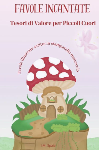 Favole Incantate: Tesori di Valori per Piccoli Cuori: Favole illustrate scritte in stampatello maiuscolo per bambini