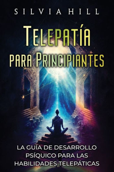 Telepatía para principiantes: La guía de desarrollo psíquico para las habilidades telepáticas