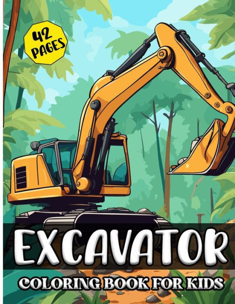 Excavator Coloring Book for Kids: A Fun Excavator Coloring Adventure for Kids Simple and Easy Excavator Illustration for Kids 42 images, 8,5""x11"" Page