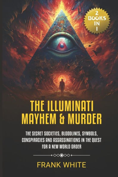 The Illuminati Mayhem & Murder: (2 Books in 1) The Secret Societies, Bloodlines, Symbols, Conspiracies and Assassinations in the Quest for a New World