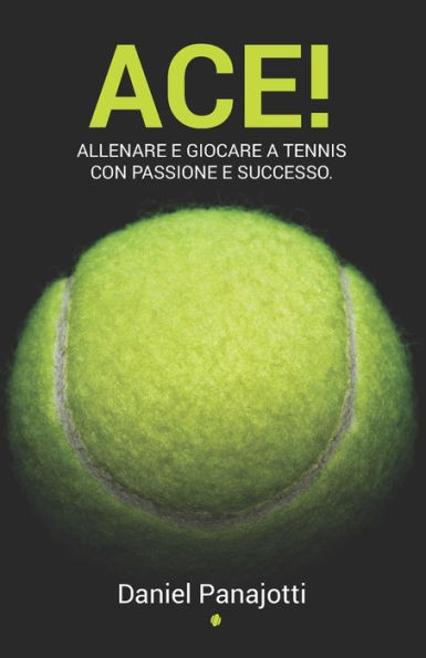 Ace!: Allenare e giocare a tennis con passione e successo