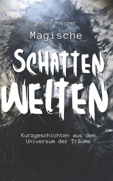 Magische Schatten Welten: 50 Kurzgeschichten aus dem Universum der TrÃ¤ume