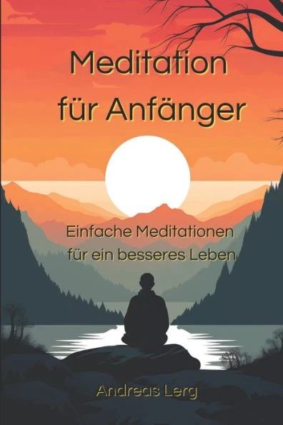 Meditation fÃ¼r AnfÃ¤nger: Einfache Meditationen fÃ¼r ein besseres Leben