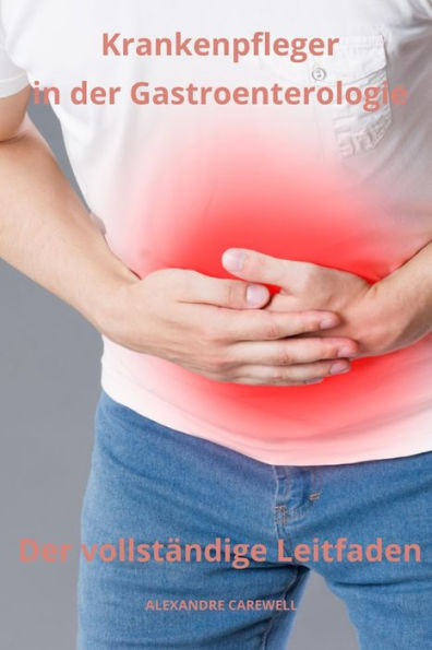 Krankenpfleger in der Gastroenterologie Der vollstÃ¤ndige Leitfaden
