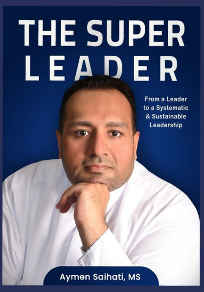 The Super Leader: From A Leader to A Systematic & Sustainable Leadership