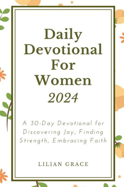Daily Devotional for Women 2024: A 30-Day Devotional for Discovering Joy, FindingStrength, Embracing Faith