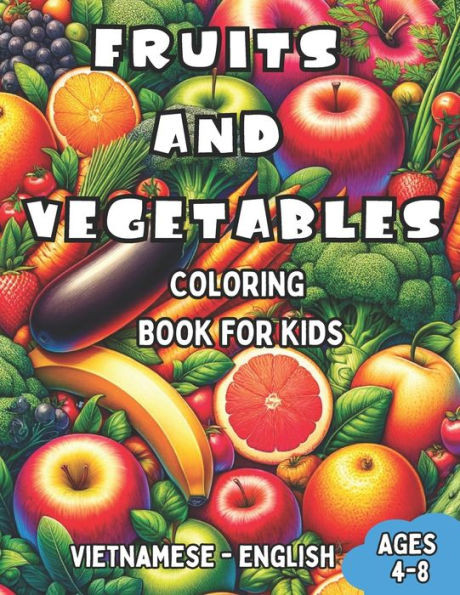 Vietnamese - English Fruits and Vegetables Coloring Book for Kids Ages 4-8: Bilingual Coloring Book with English Translations Color and Learn Vietname
