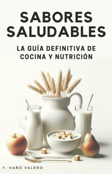 Sabores saludables: La guía definitiva de cocina y nutrición