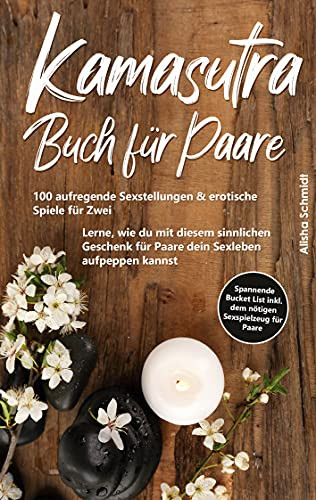 Kamasutra Buch F??R Paare: 100 Aufregende Sexstellungen & Erotische Spiele F??R Zwei - Lerne, Wie Du Mit Diesem Sinnlichen Geschenk F??R Paare Dein ... Sexspielzeug F??R Paare (German Edition)